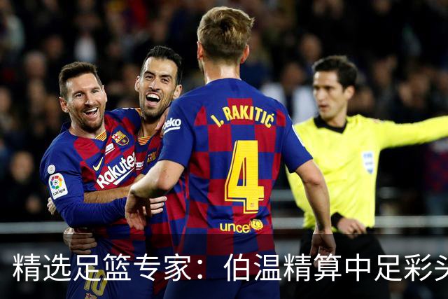 精选足篮专家：伯温精算中足彩头奖13万 伍佳9连红